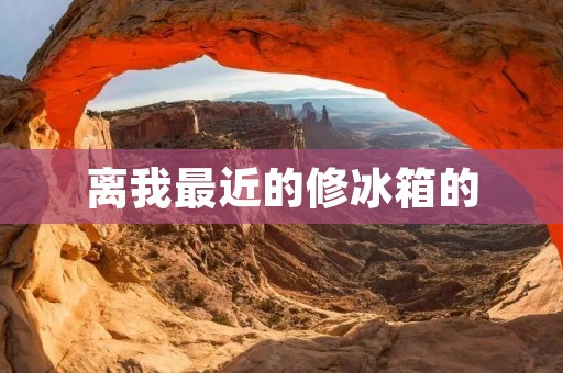 离我最近的修冰箱的:快速解决家电问题 离我最近的修冰箱的:快速解决家电问题