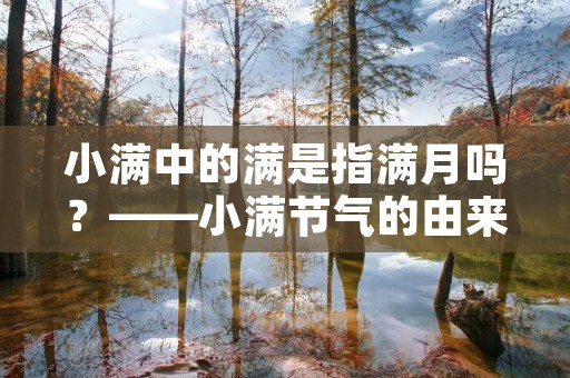 小满中的满是指满月吗?——小满节气的由来及习俗 小满中的满是指满月吗?——小满节气的由来及习俗
