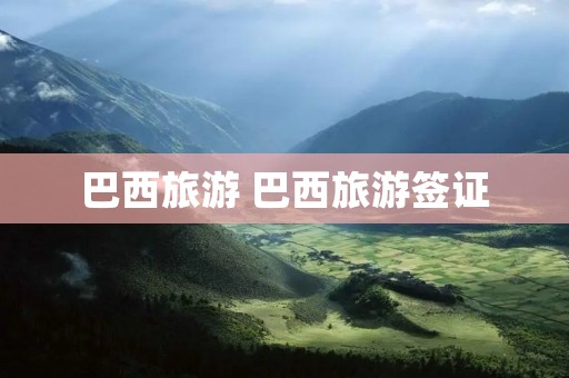 巴西旅游 巴西旅游签证
