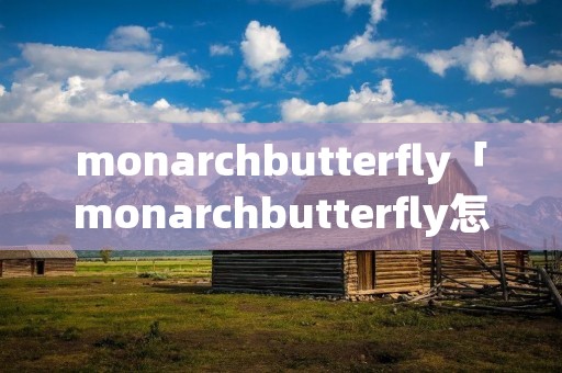 monarchbutterfly「monarchbutterfly怎么读」 monarchbutterfly「monarchbutterfly怎么读」