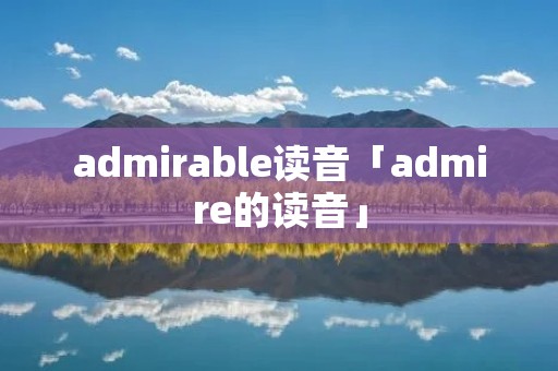 admirable读音「admire的读音」