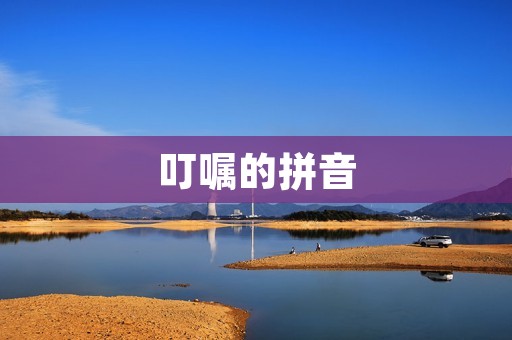 叮嘱的拼音:如何正确拼写叮嘱?