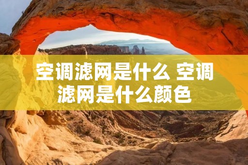 空调滤网是什么 空调滤网是什么颜色 空调滤网是什么 空调滤网是什么颜色