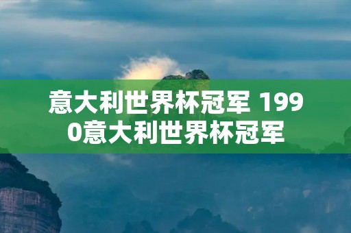 意大利世界杯冠军 1990意大利世界杯冠军