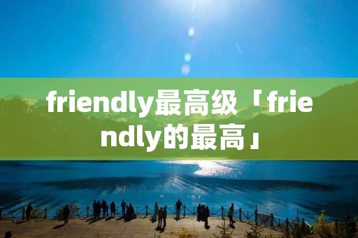 friendly最高级「friendly的最高」