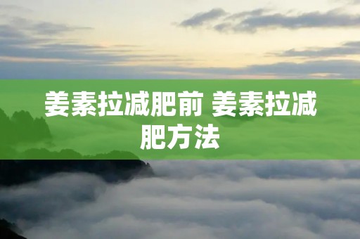 姜素拉减肥前 姜素拉减肥方法