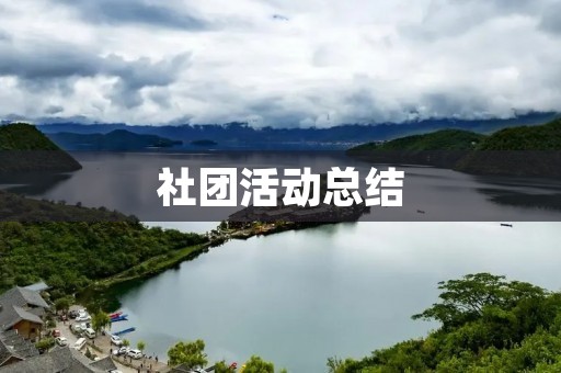 社团活动总结:分享我们的成长与收获