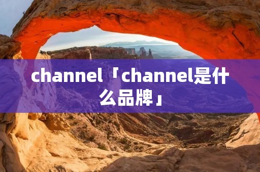 channel「channel是什么品牌」