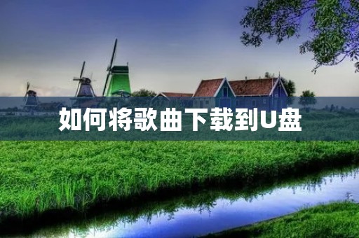 如何将歌曲下载到U盘 如何将歌曲下载到U盘