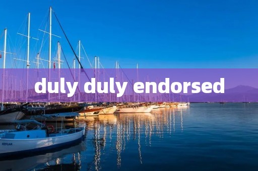 duly duly endorsed