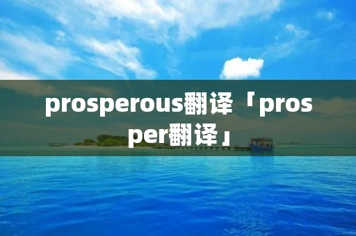 prosperous翻译「prosper翻译」