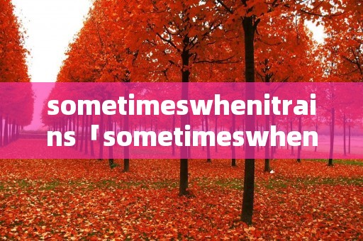 sometimeswhenitrains「sometimeswhenitrains百度云」