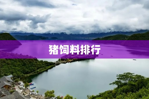 猪饲料排行：如何选择适合自己的饲料？