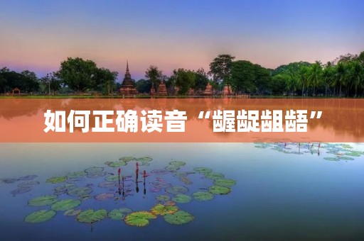 如何正确读音“龌龊龃龉”