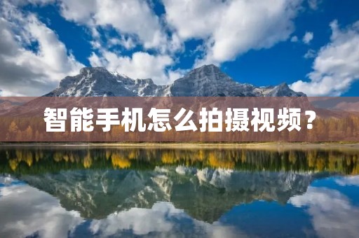智能手机怎么拍摄视频?