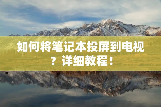 如何将笔记本投屏到电视?详细教程!