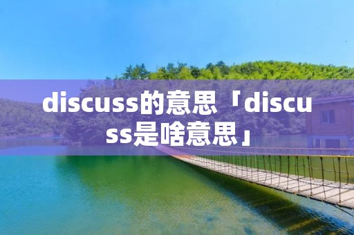 discuss的意思「discuss是啥意思」