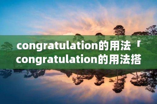 congratulation的用法「congratulation的用法搭配」
