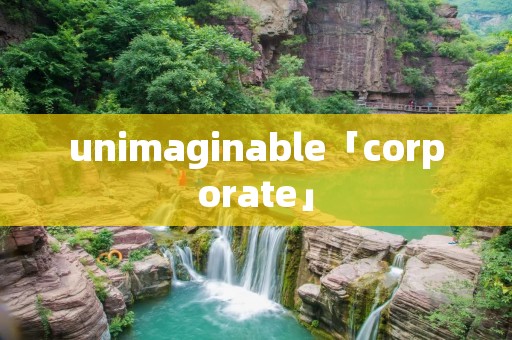 unimaginable「corporate」 unimaginable「corporate」