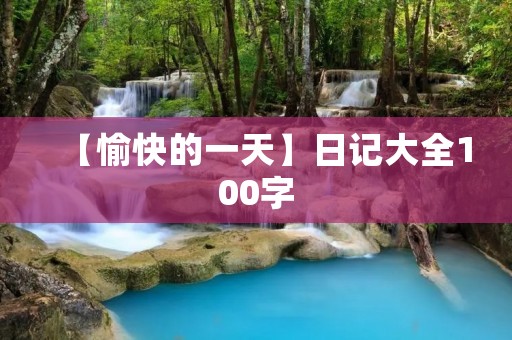 【愉快的一天】日记大全100字 【愉快的一天】日记大全100字