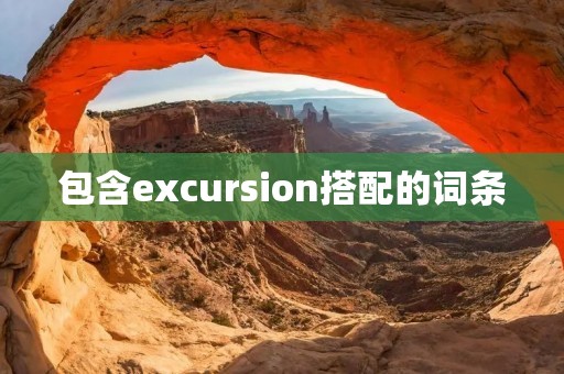 包含excursion搭配的词条