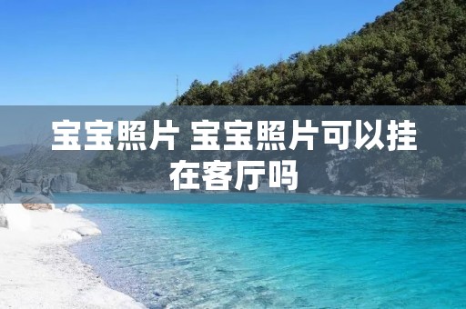 宝宝照片 宝宝照片可以挂在客厅吗