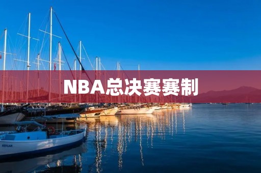 NBA总决赛赛制：历史变迁与现代趋势
