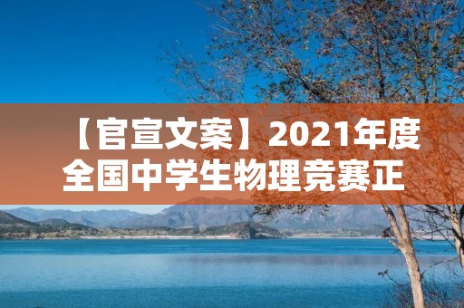 【官宣文案】2021年度全国中学生物理竞赛正式启动！
