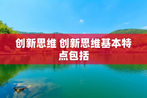 创新思维 创新思维基本特点包括