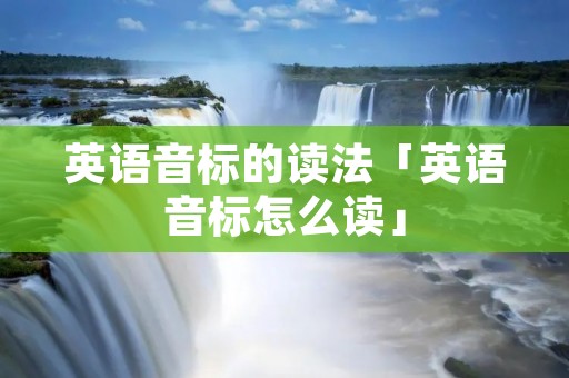 英语音标的读法「英语音标怎么读」