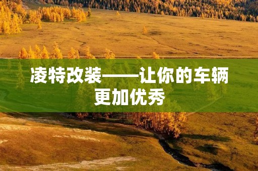 凌特改装——让你的车辆更加优秀