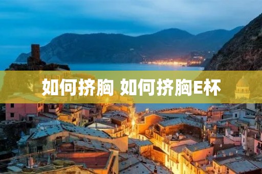 如何挤胸 如何挤胸E杯