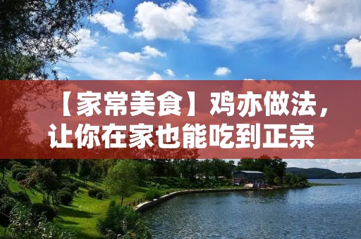 【家常美食】鸡亦做法,让你在家也能吃到正宗的美味鸡亦! 【家常美食】鸡亦做法,让你在家也能吃到正宗的美味鸡亦!