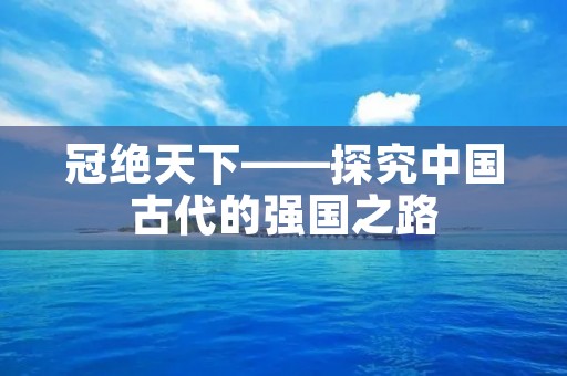 冠绝天下——探究中国古代的强国之路