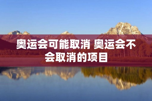 奥运会可能取消 奥运会不会取消的项目