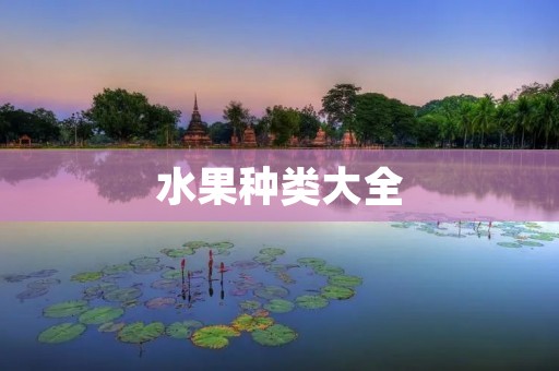 水果种类大全：从热带到温带，品味世界各地的美味水果