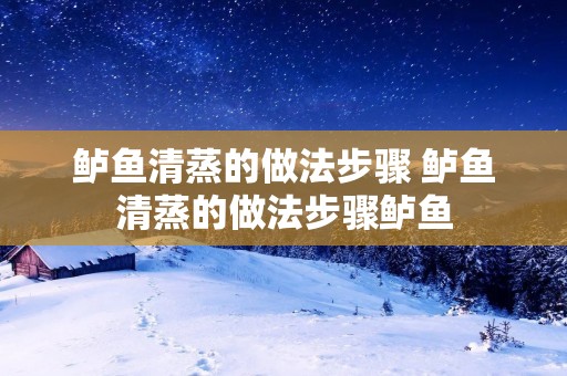 鲈鱼清蒸的做法步骤 鲈鱼清蒸的做法步骤鲈鱼