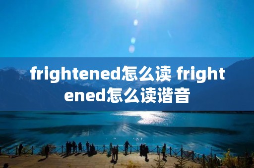 frightened怎么读 frightened怎么读谐音
