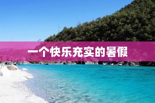 一个快乐充实的暑假 一个快乐充实的暑假