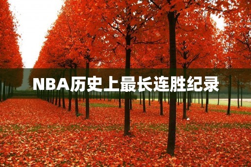 NBA历史上最长连胜纪录:追寻无尽的胜利 NBA历史上最长连胜纪录:追寻无尽的胜利