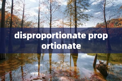 disproportionate proportionate disproportionate proportionate