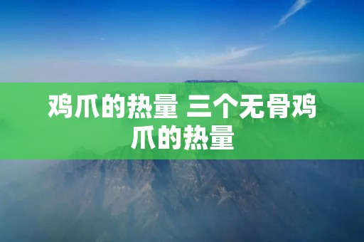 鸡爪的热量 三个无骨鸡爪的热量