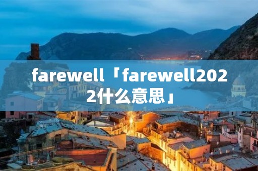 farewell「farewell2022什么意思」