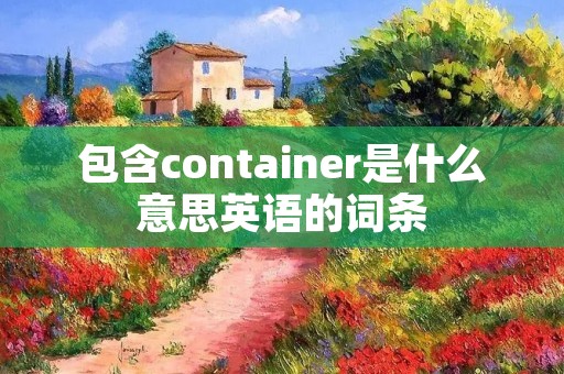 包含container是什么意思英语的词条