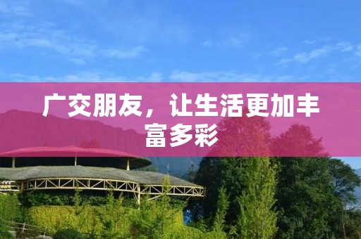 广交朋友，让生活更加丰富多彩