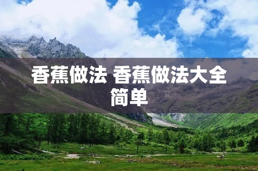 香蕉做法 香蕉做法大全简单