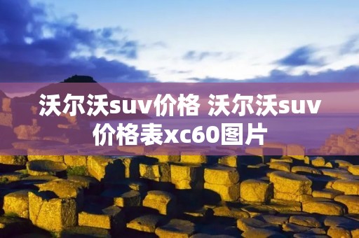 沃尔沃suv价格 沃尔沃suv价格表xc60图片