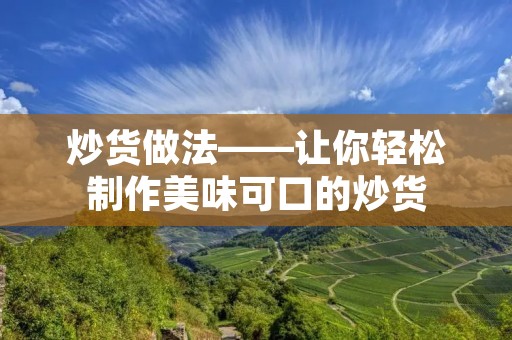炒货做法——让你轻松制作美味可口的炒货