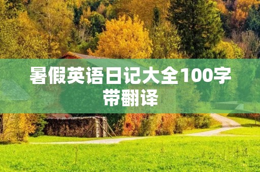 暑假英语日记大全100字带翻译