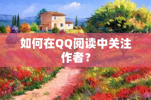 如何在QQ阅读中关注作者?